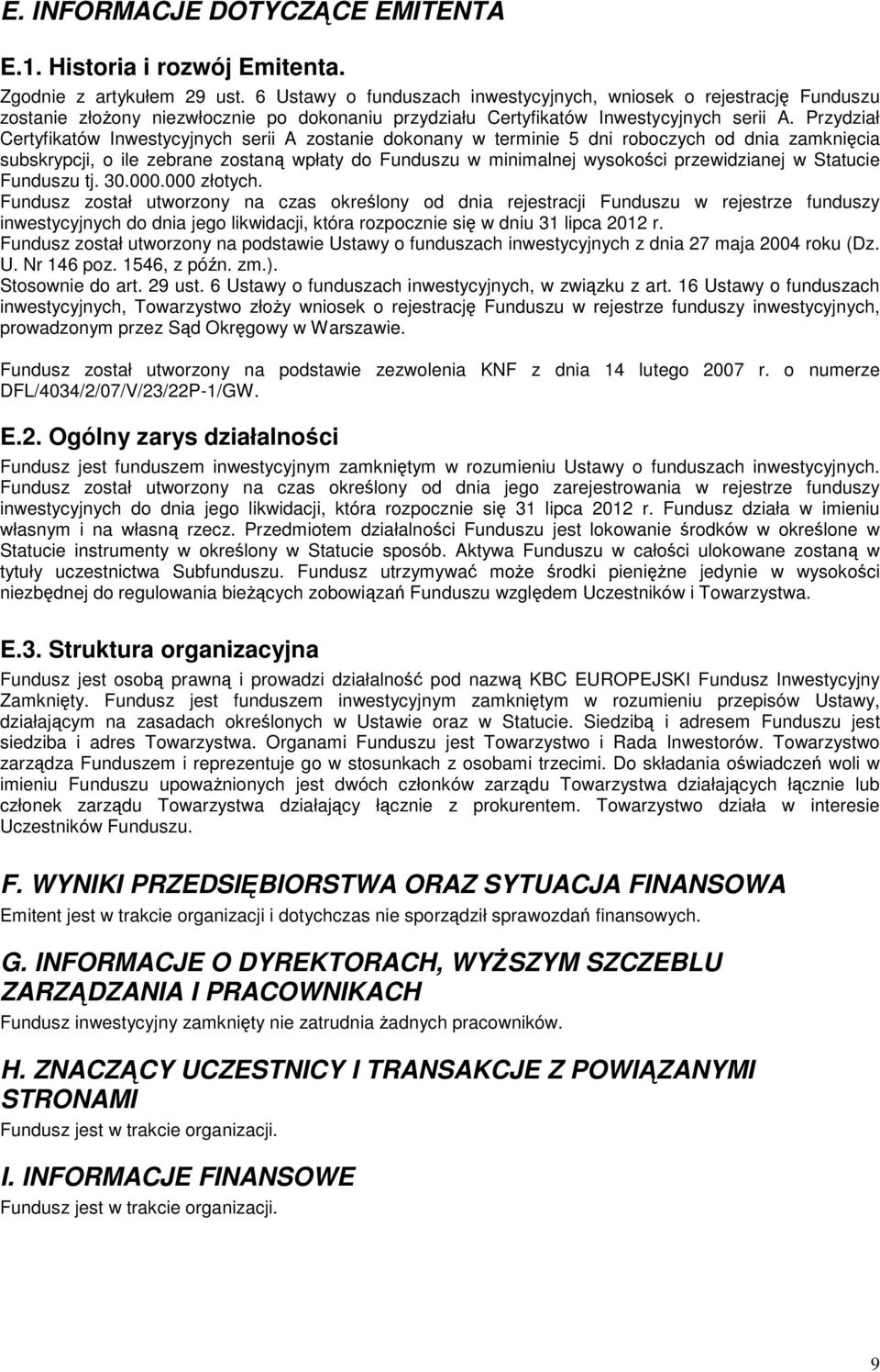 Przydział Certyfikatów Inwestycyjnych serii A zostanie dokonany w terminie 5 dni roboczych od dnia zamknicia subskrypcji, o ile zebrane zostan wpłaty do Funduszu w minimalnej wysokoci przewidzianej w