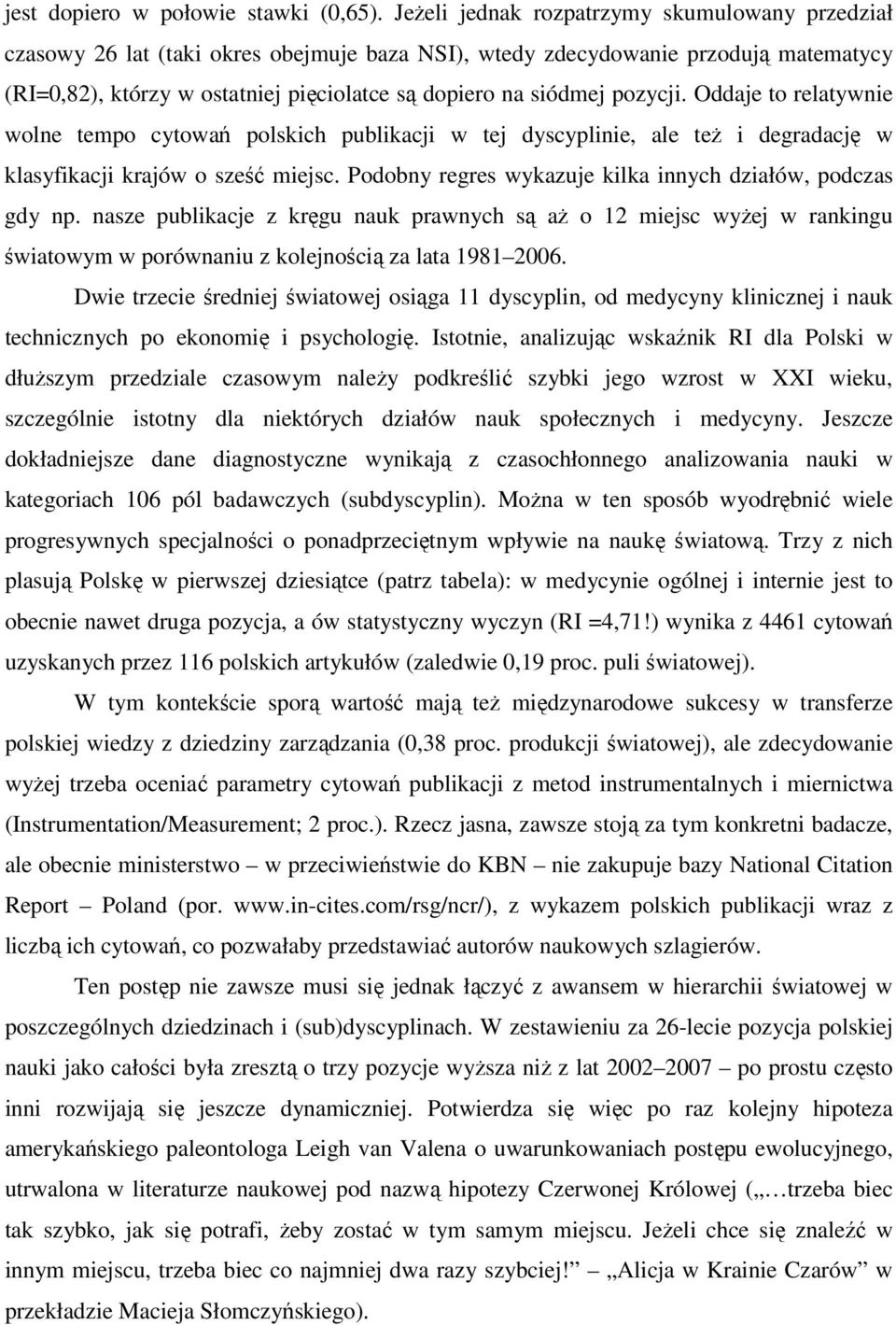 pozycji. Oddaje to relatywnie wolne tempo cytowań polskich publikacji w tej dyscyplinie, ale też i degradację w klasyfikacji krajów o sześć miejsc.