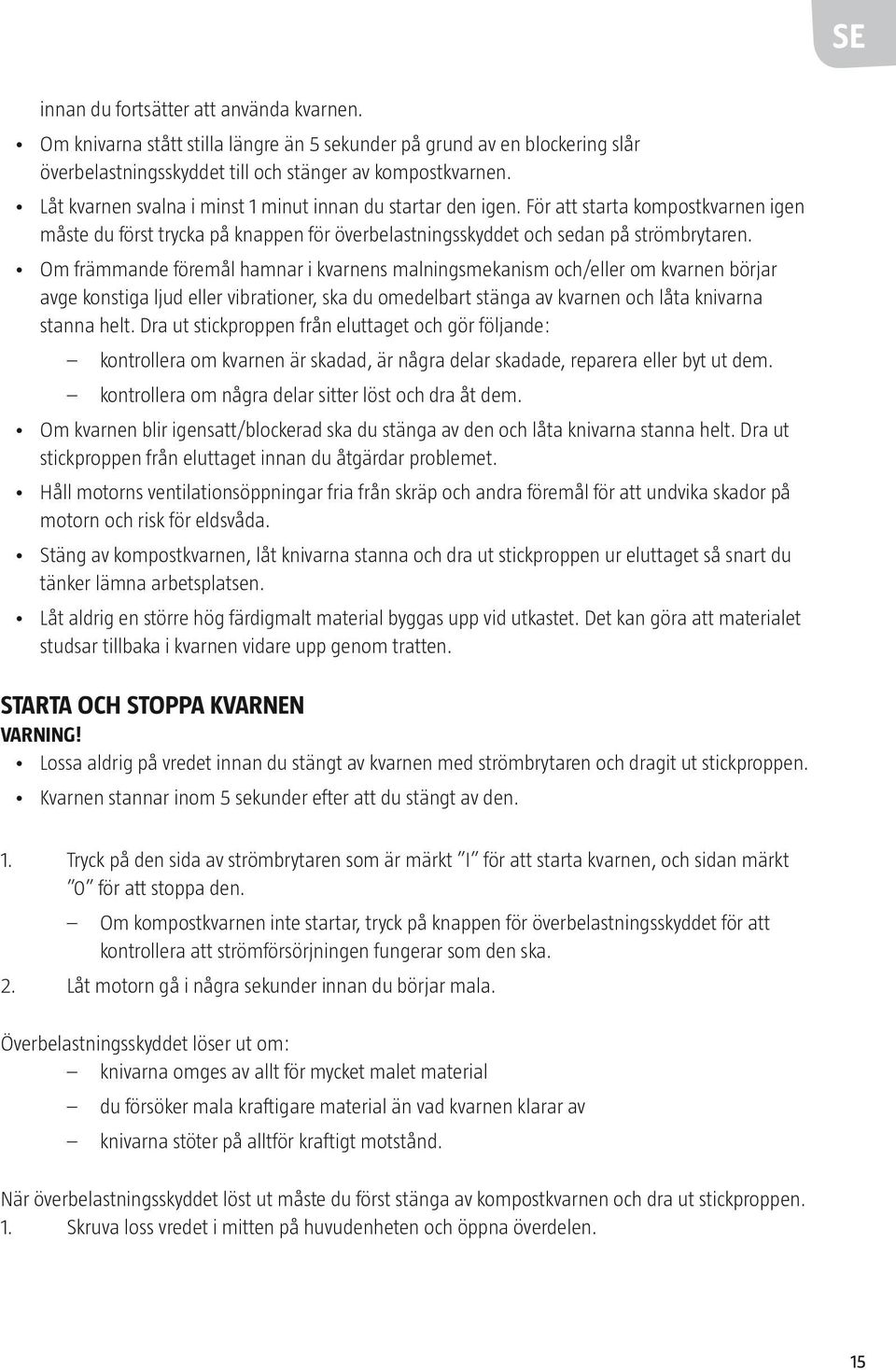 Om främmande föremål hamnar i kvarnens malningsmekanism och/eller om kvarnen börjar avge konstiga ljud eller vibrationer, ska du omedelbart stänga av kvarnen och låta knivarna stanna helt.