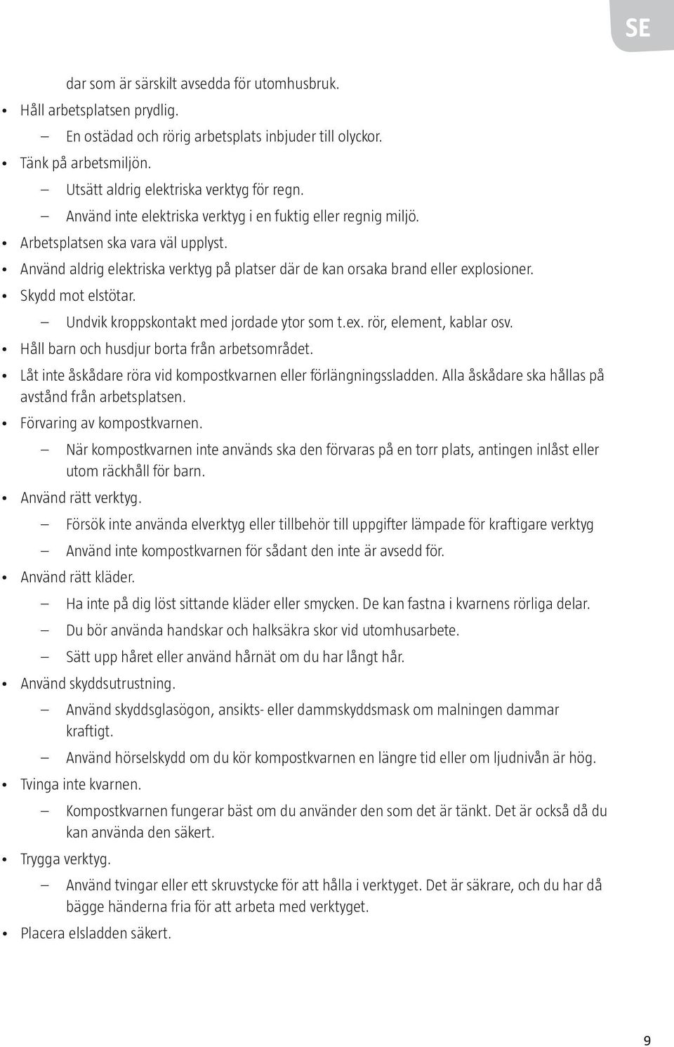 Skydd mot elstötar. Undvik kroppskontakt med jordade ytor som t.ex. rör, element, kablar osv. Håll barn och husdjur borta från arbetsområdet.