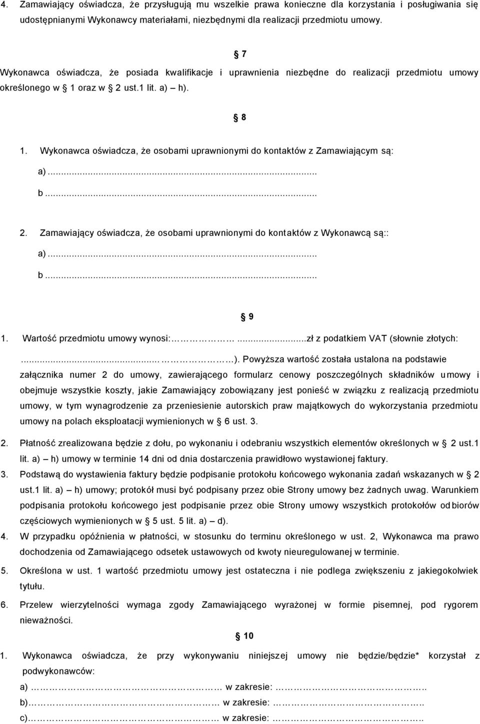 Wykonawca oświadcza, że osobami uprawnionymi do kontaktów z Zamawiającym są: a)... b... 2. Zamawiający oświadcza, że osobami uprawnionymi do kontaktów z Wykonawcą są:: a)... b... 9 1.