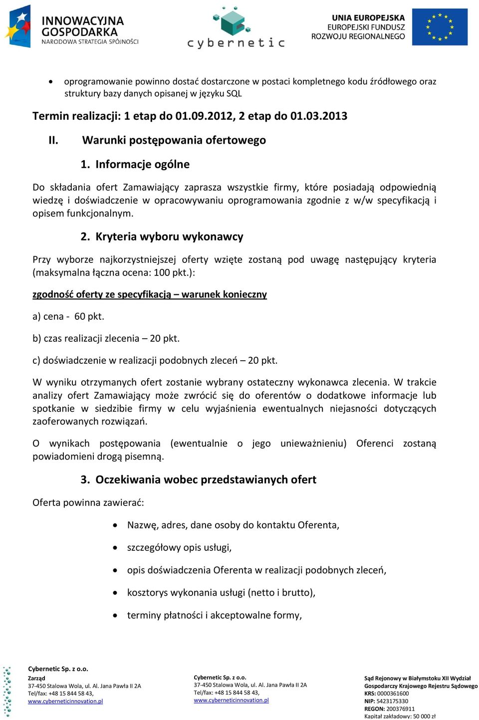 Informacje ogólne Do składania ofert Zamawiający zaprasza wszystkie firmy, które posiadają odpowiednią wiedzę i doświadczenie w opracowywaniu oprogramowania zgodnie z w/w specyfikacją i opisem