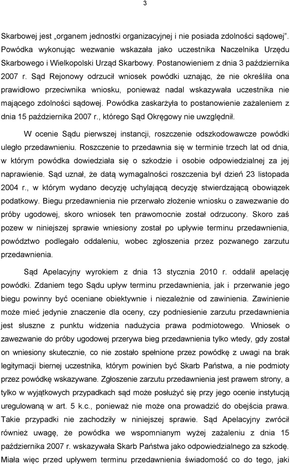 Sąd Rejonowy odrzucił wniosek powódki uznając, że nie określiła ona prawidłowo przeciwnika wniosku, ponieważ nadal wskazywała uczestnika nie mającego zdolności sądowej.