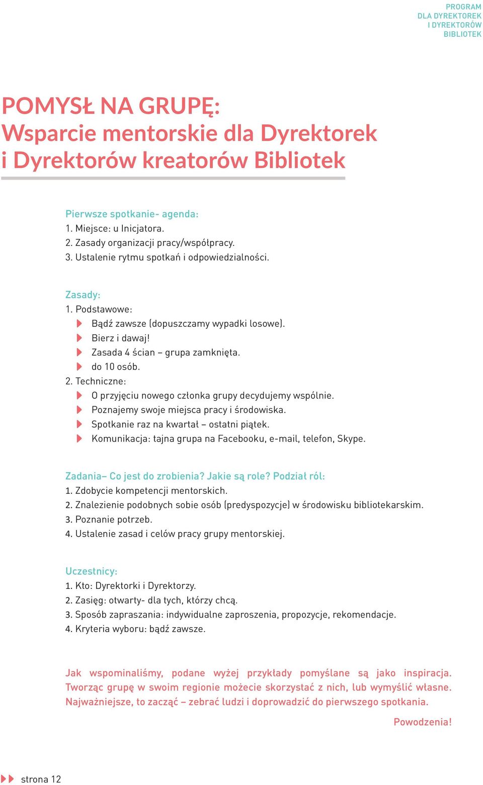 do 10 osób. 2. Techniczne: O przyjęciu nowego członka grupy decydujemy wspólnie. Poznajemy swoje miejsca pracy i środowiska. Spotkanie raz na kwartał ostatni piątek.