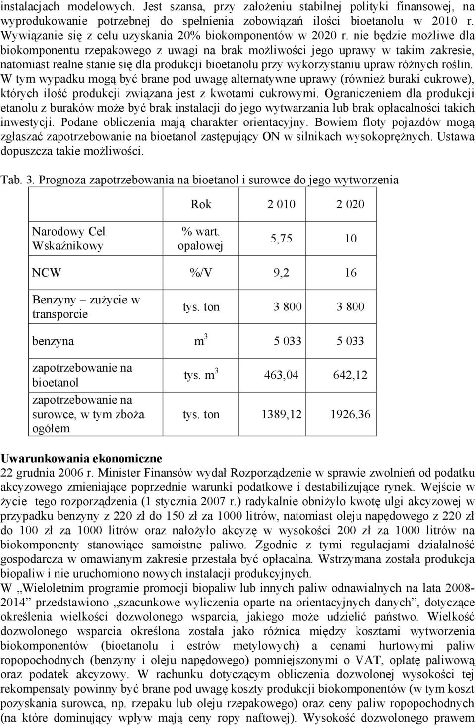 nie będzie moŝliwe dla biokomponentu rzepakowego z uwagi na brak moŝliwości jego uprawy w takim zakresie, natomiast realne stanie się dla produkcji bioetanolu przy wykorzystaniu upraw róŝnych roślin.