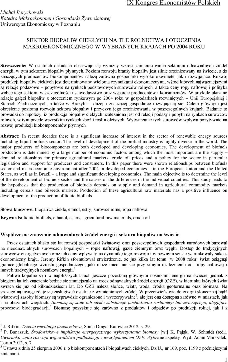 płynnych. Poziom rozwoju branży biopaliw jest silnie zróżnicowany na świecie, a do znaczących producentów biokomponentów należą zarówno gospodarki wysokorozwinięte, jak i rozwijające.