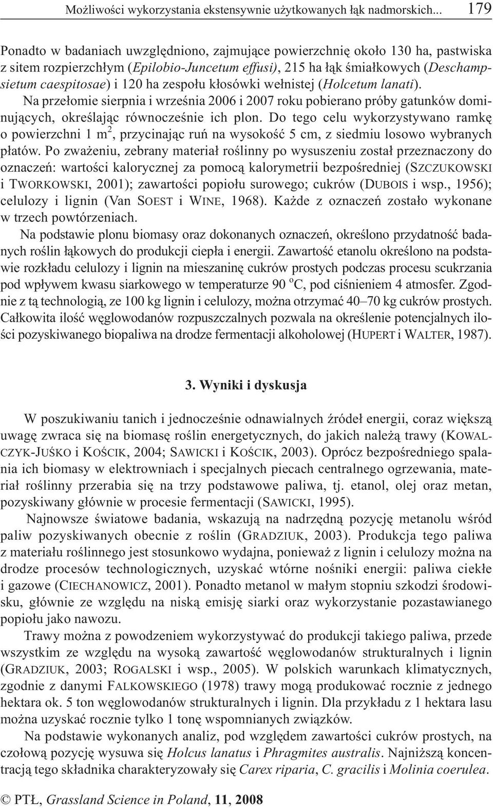 zespo³u k³osówki we³nistej (Holcetum lanati). Na prze³omie sierpnia i wrzeœnia 2006 i 2007 roku pobierano próby gatunków dominuj¹cych, okreœlaj¹c równoczeœnie ich plon.