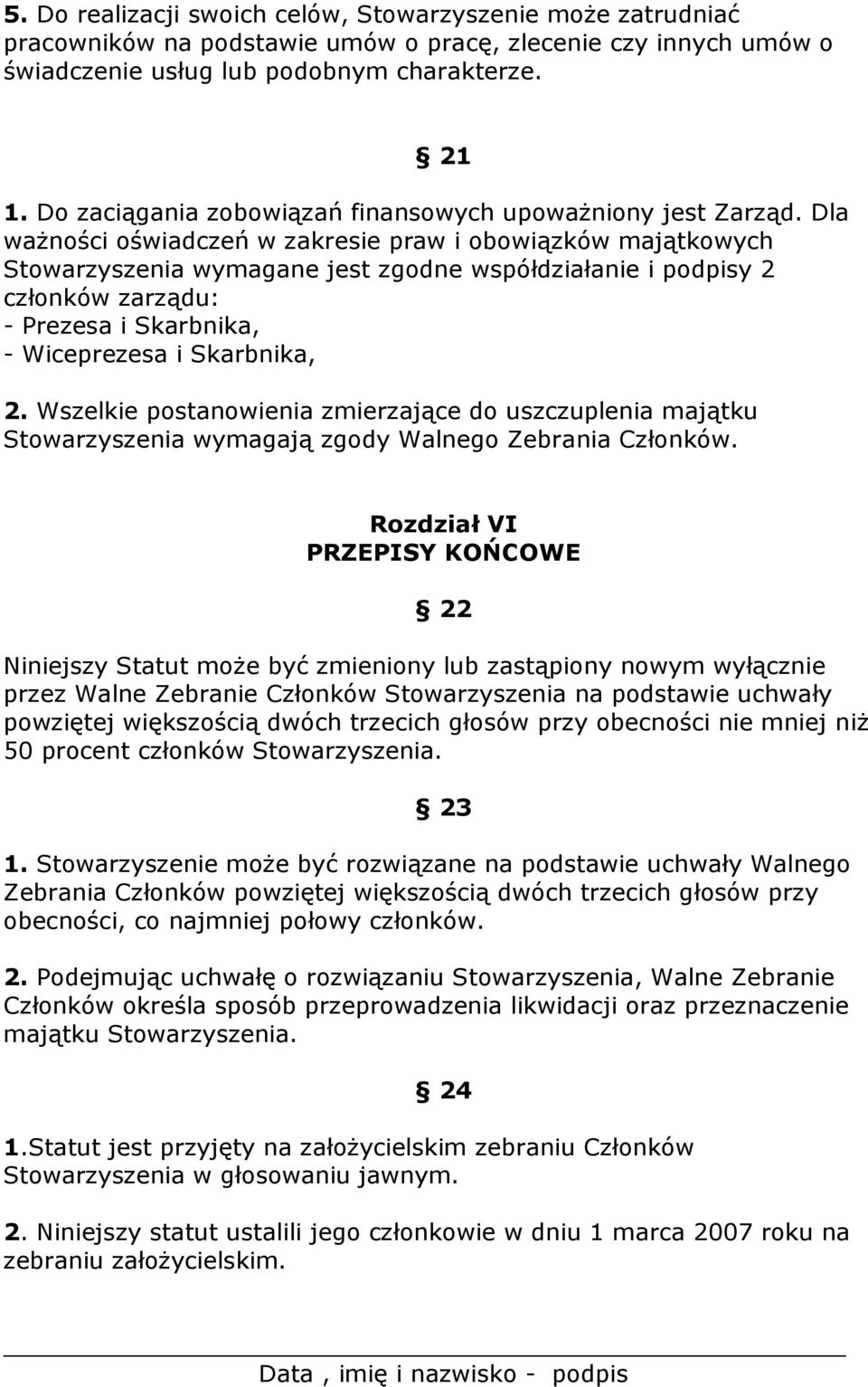 Dla ważności oświadczeń w zakresie praw i obowiązków majątkowych Stowarzyszenia wymagane jest zgodne współdziałanie i podpisy 2 członków zarządu: - Prezesa i Skarbnika, - Wiceprezesa i Skarbnika, 2.