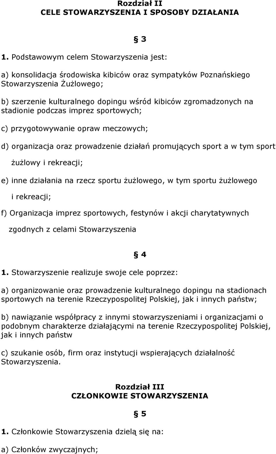 stadionie podczas imprez sportowych; c) przygotowywanie opraw meczowych; d) organizacja oraz prowadzenie działań promujących sport a w tym sport żużlowy i rekreacji; e) inne działania na rzecz sportu