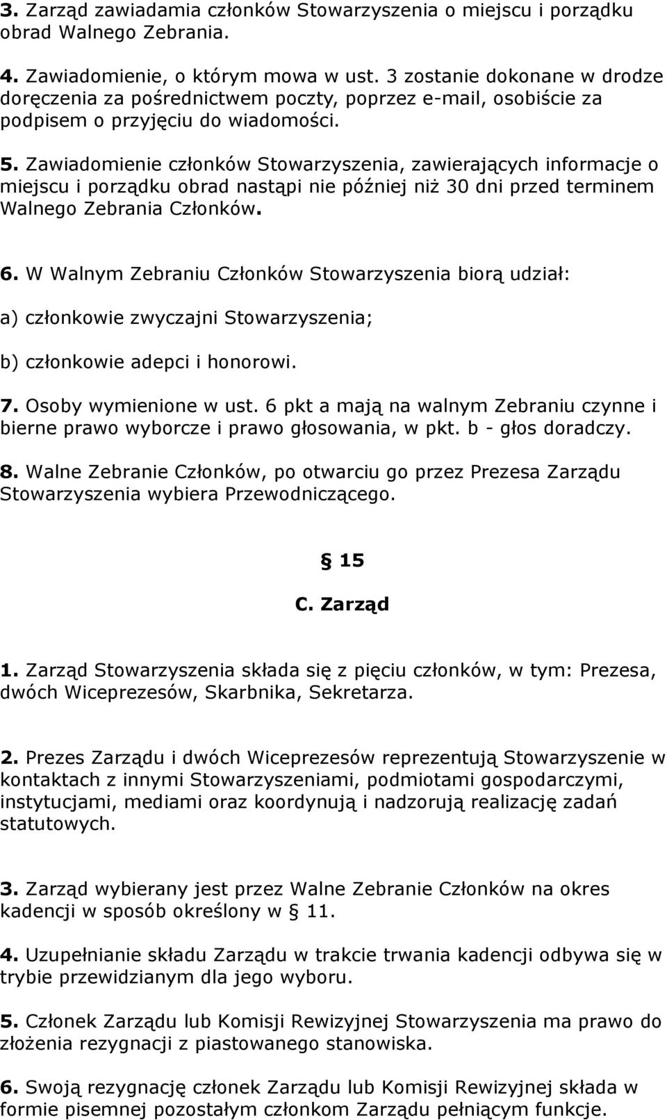 Zawiadomienie członków Stowarzyszenia, zawierających informacje o miejscu i porządku obrad nastąpi nie później niż 30 dni przed terminem Walnego Zebrania Członków. 6.