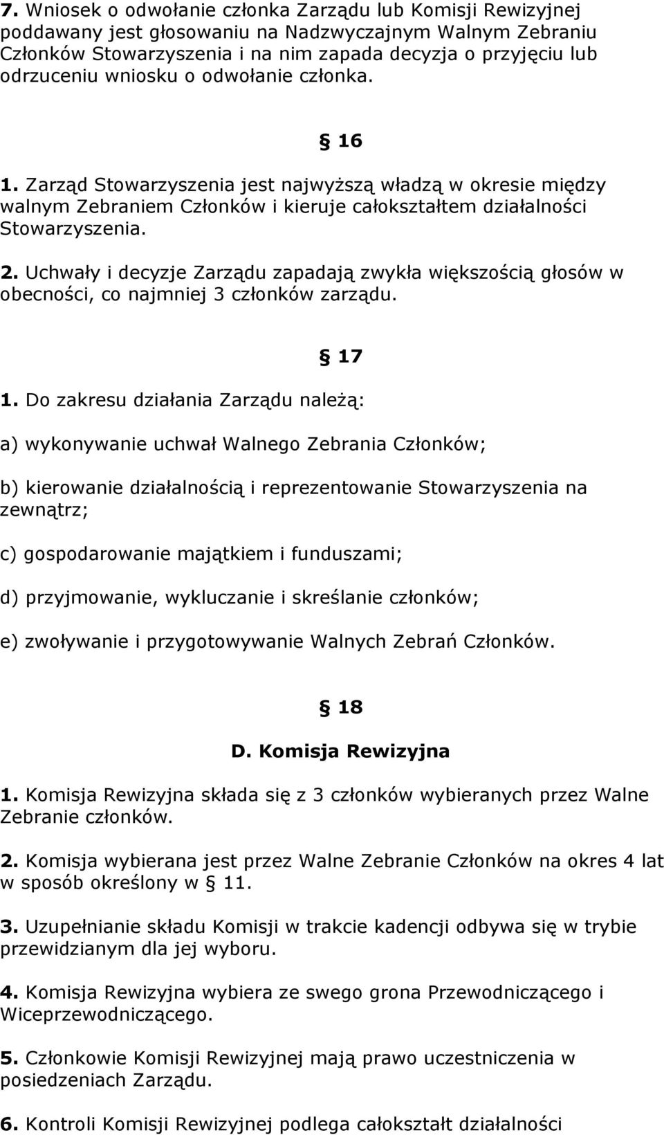 Uchwały i decyzje Zarządu zapadają zwykła większością głosów w obecności, co najmniej 3 członków zarządu. 17 1.