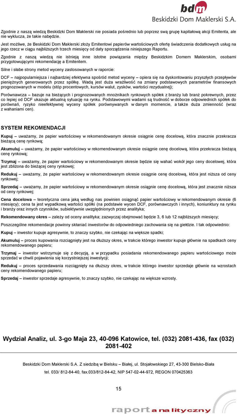 niniejszego Raportu. Zgodnie z naszą wiedzą nie istnieją inne istotne powiązania między Beskidzkim Domem Maklerskim, osobami przygotowującymi rekomendację a Emitentem.