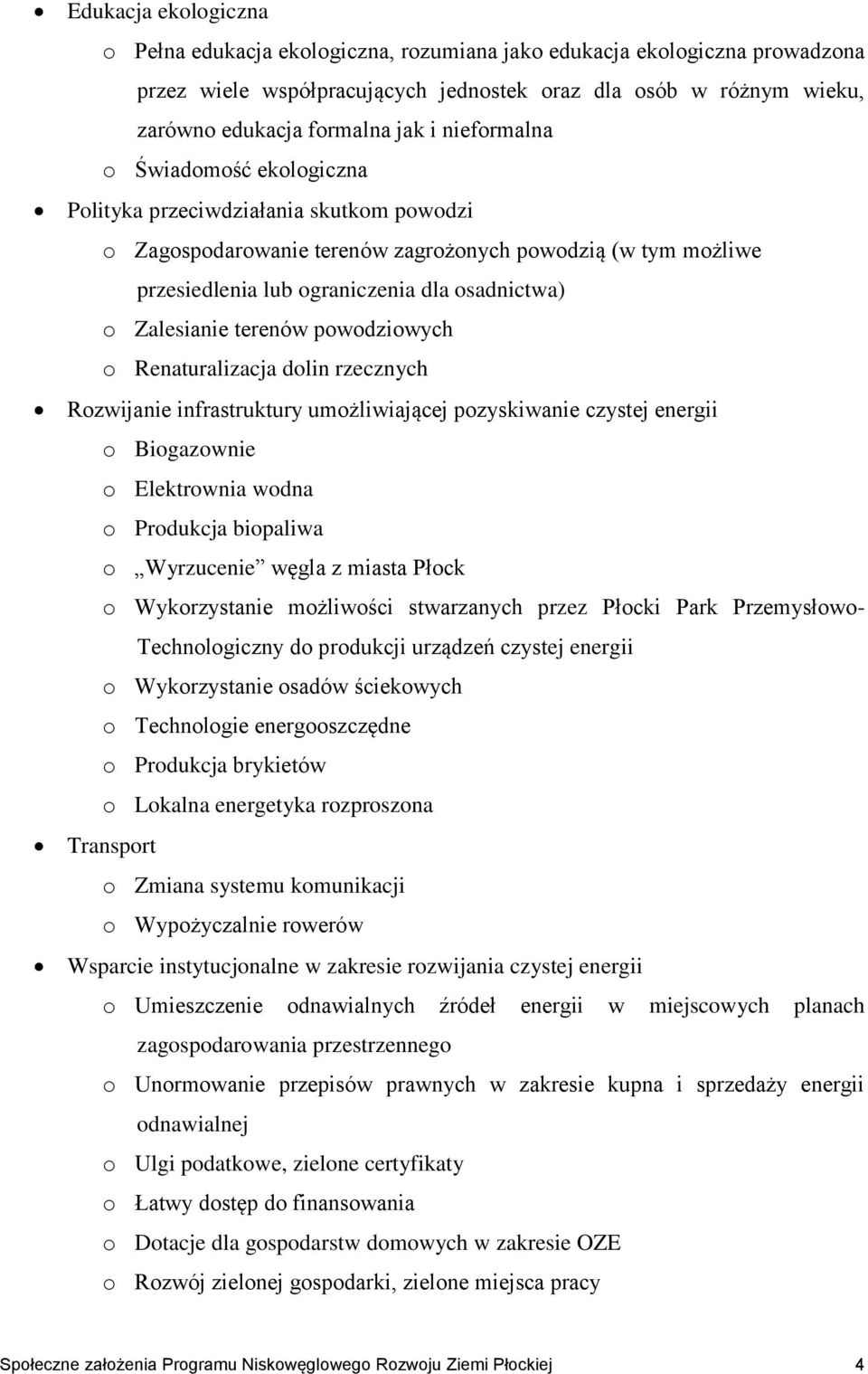 Zalesianie terenów powodziowych o Renaturalizacja dolin rzecznych Rozwijanie infrastruktury umożliwiającej pozyskiwanie czystej energii o Biogazownie o Elektrownia wodna o Produkcja biopaliwa o