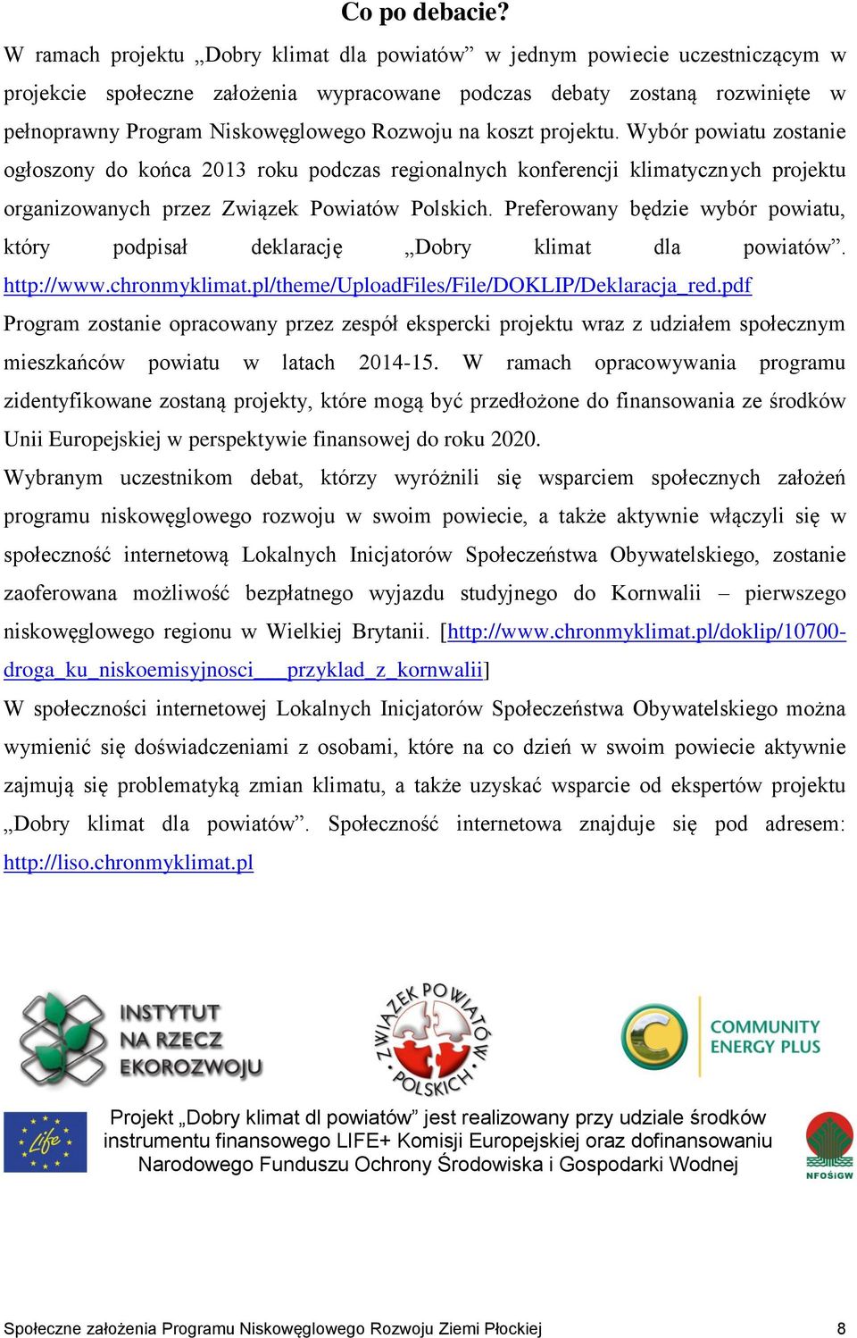 na koszt projektu. Wybór powiatu zostanie ogłoszony do końca 2013 roku podczas regionalnych konferencji klimatycznych projektu organizowanych przez Związek Powiatów Polskich.