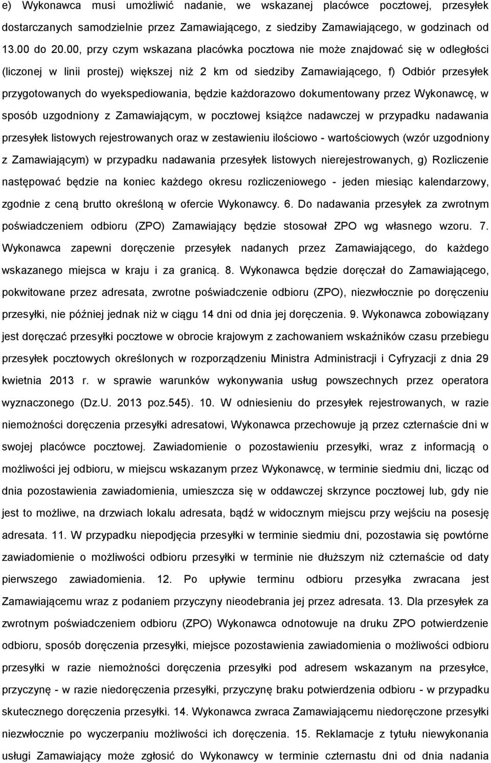 każdrazw dkumentwany przez Wyknawcę, w spsób uzgdniny z Zamawiającym, w pcztwej książce nadawczej w przypadku nadawania przesyłek listwych rejestrwanych raz w zestawieniu ilściw - wartściwych (wzór