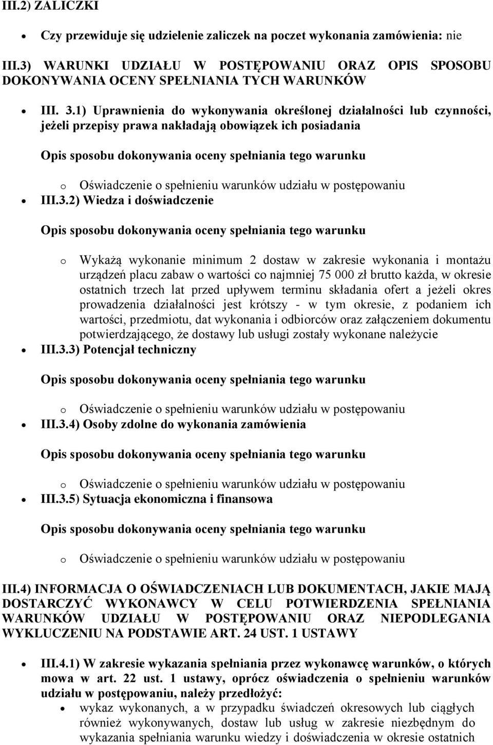 2) Wiedza i doświadczenie o Wykażą wykonanie minimum 2 dostaw w zakresie wykonania i montażu urządzeń placu zabaw o wartości co najmniej 75 000 zł brutto każda, w okresie ostatnich trzech lat przed