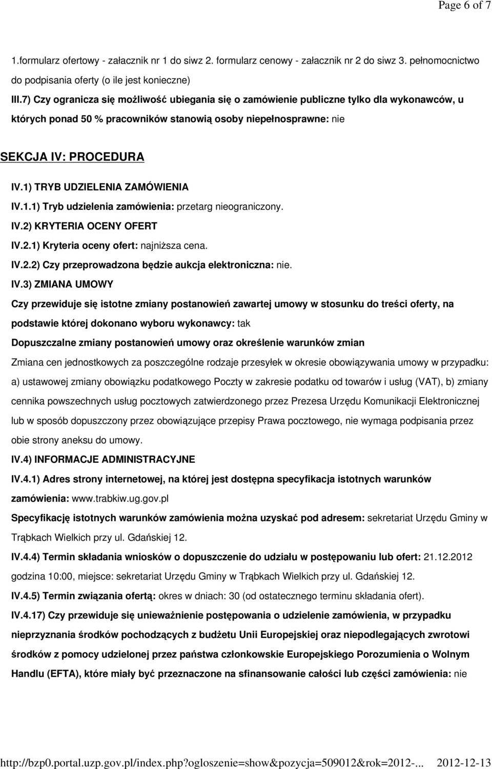 1) TRYB UDZIELENIA ZAMÓWIENIA IV.1.1) Tryb udzielenia zamówienia: przetarg nieograniczony. IV.2) KRYTERIA OCENY OFERT IV.2.1) Kryteria oceny ofert: najniŝsza cena. IV.2.2) Czy przeprowadzona będzie aukcja elektroniczna: nie.