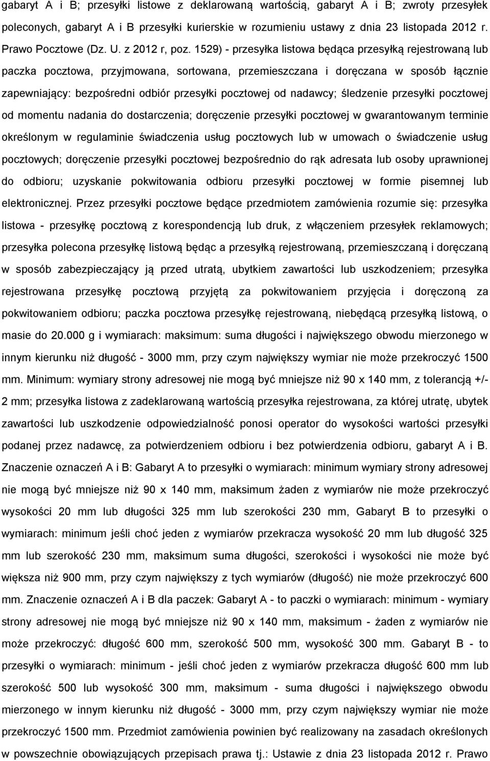 1529) - przesyłka listowa będąca przesyłką rejestrowaną lub paczka pocztowa, przyjmowana, sortowana, przemieszczana i doręczana w sposób łącznie zapewniający: bezpośredni odbiór przesyłki pocztowej