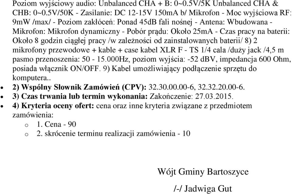 Czas pracy na baterii: Około 8 godzin ciągłej pracy /w zależności od zainstalowanych baterii/ 8) 2 mikrofony przewodowe + kable + case kabel XLR F - TS 1/4 cala /duży jack /4,5 m pasmo przenoszenia: