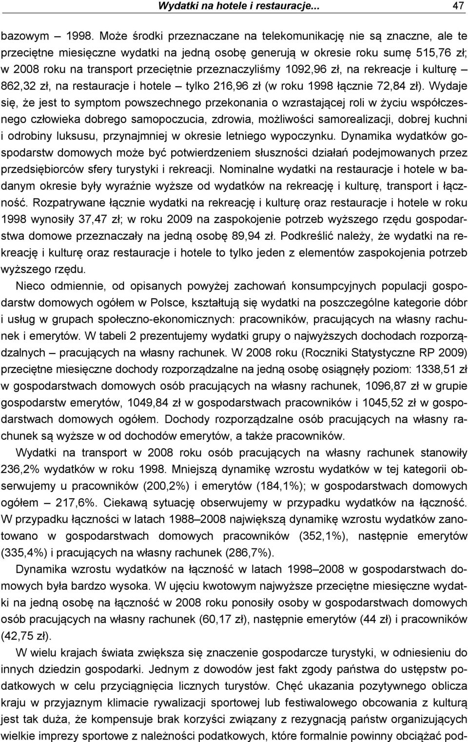 przeznaczyliśmy 1092,96 zł, na rekreacje i kulturę 862,32 zł, na restauracje i hotele tylko 216,96 zł (w roku 1998 łącznie 72,84 zł).