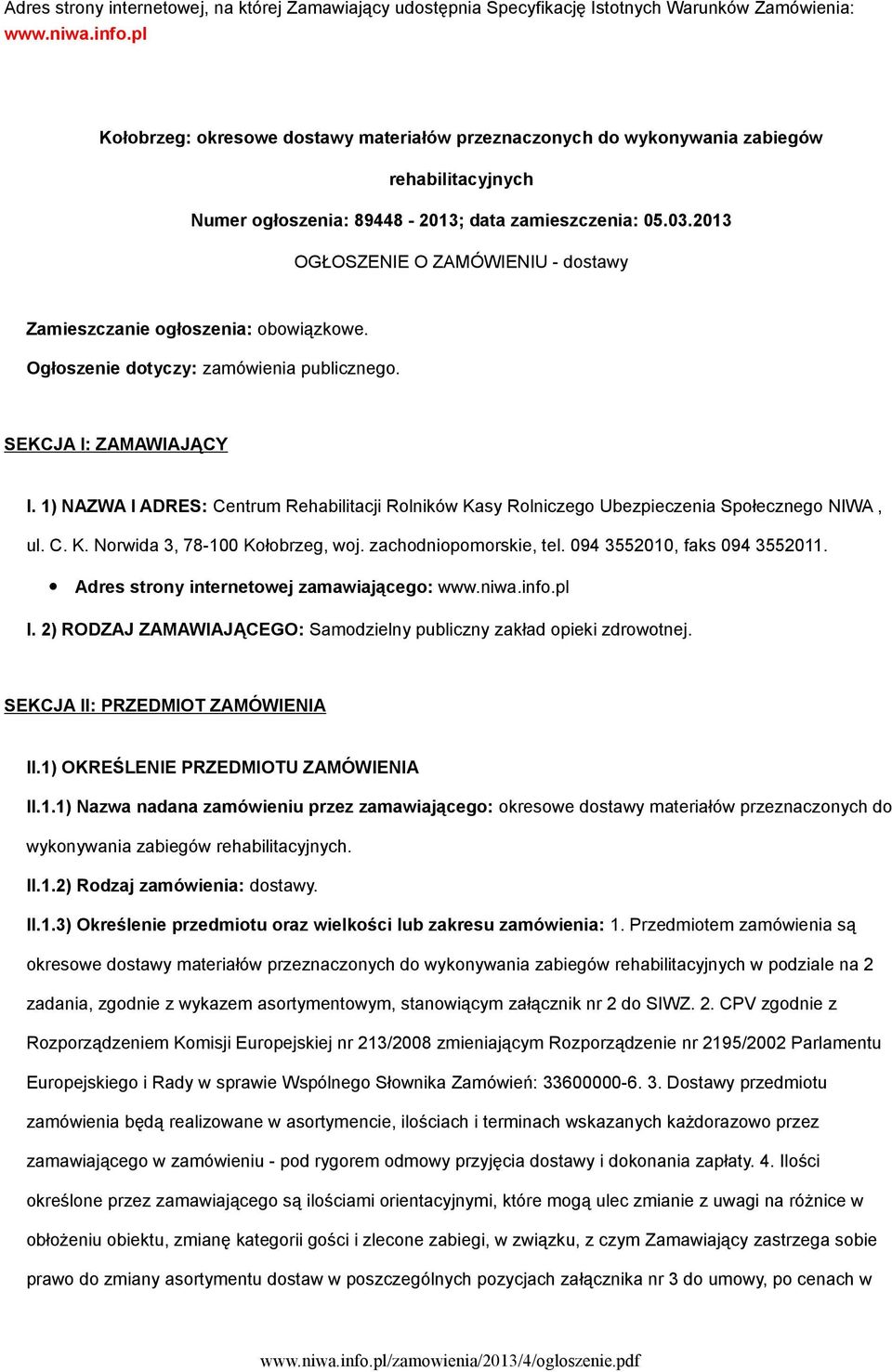 2013 OGŁOSZENIE O ZAMÓWIENIU - dostawy Zamieszczanie ogłoszenia: obowiązkowe. Ogłoszenie dotyczy: zamówienia publicznego. SEKCJA I: ZAMAWIAJĄCY I.