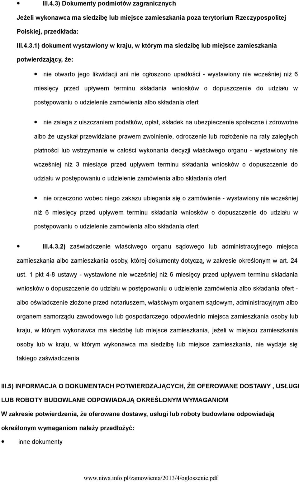 1) dokument wystawiony w kraju, w którym ma siedzibę lub miejsce zamieszkania potwierdzający, że: nie otwarto jego likwidacji ani nie ogłoszono upadłości - wystawiony nie wcześniej niż 6 miesięcy