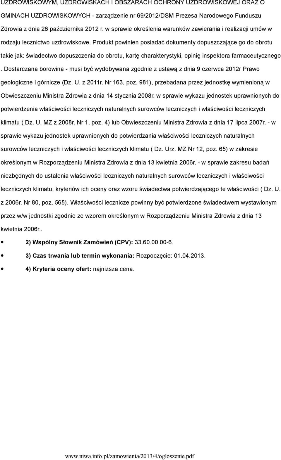 Produkt powinien posiadać dokumenty dopuszczające go do obrotu takie jak: świadectwo dopuszczenia do obrotu, kartę charakterystyki, opinię inspektora farmaceutycznego.