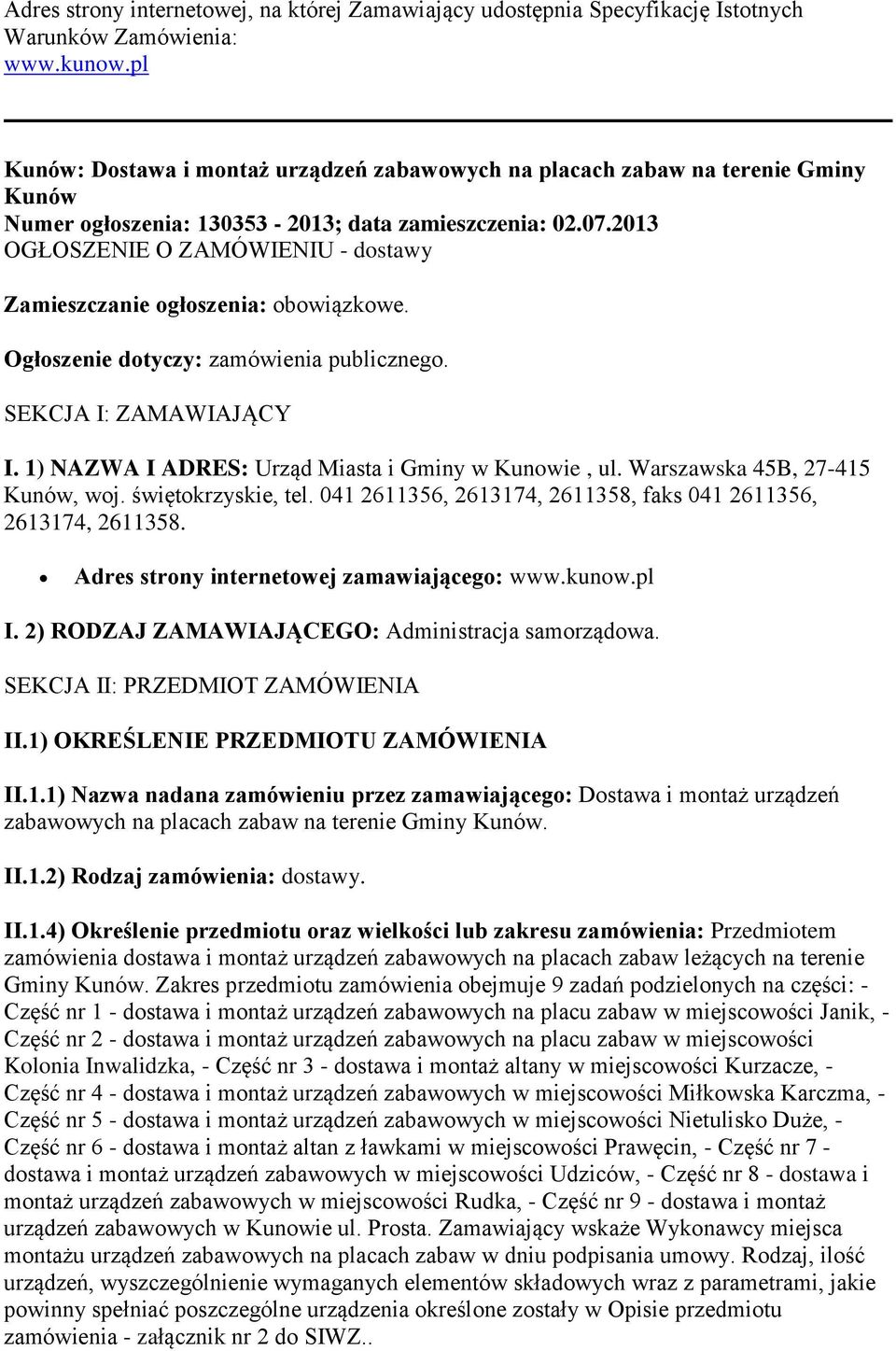 2013 OGŁOSZENIE O ZAMÓWIENIU - dostawy Zamieszczanie ogłoszenia: obowiązkowe. Ogłoszenie dotyczy: zamówienia publicznego. SEKCJA I: ZAMAWIAJĄCY I. 1) NAZWA I ADRES: Urząd Miasta i Gminy w Kunowie, ul.