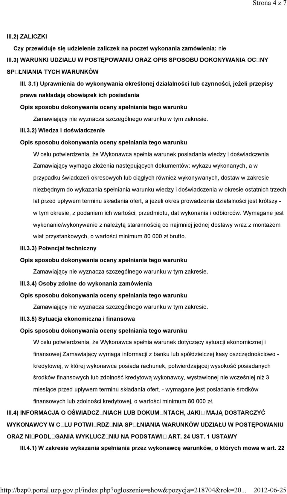 1) Uprawnienia do wykonywania określonej działalności lub czynności, jeżeli przepisy prawa nakładają obowiązek ich posiadania Zamawiający nie wyznacza szczególnego warunku w tym zakresie. III.3.