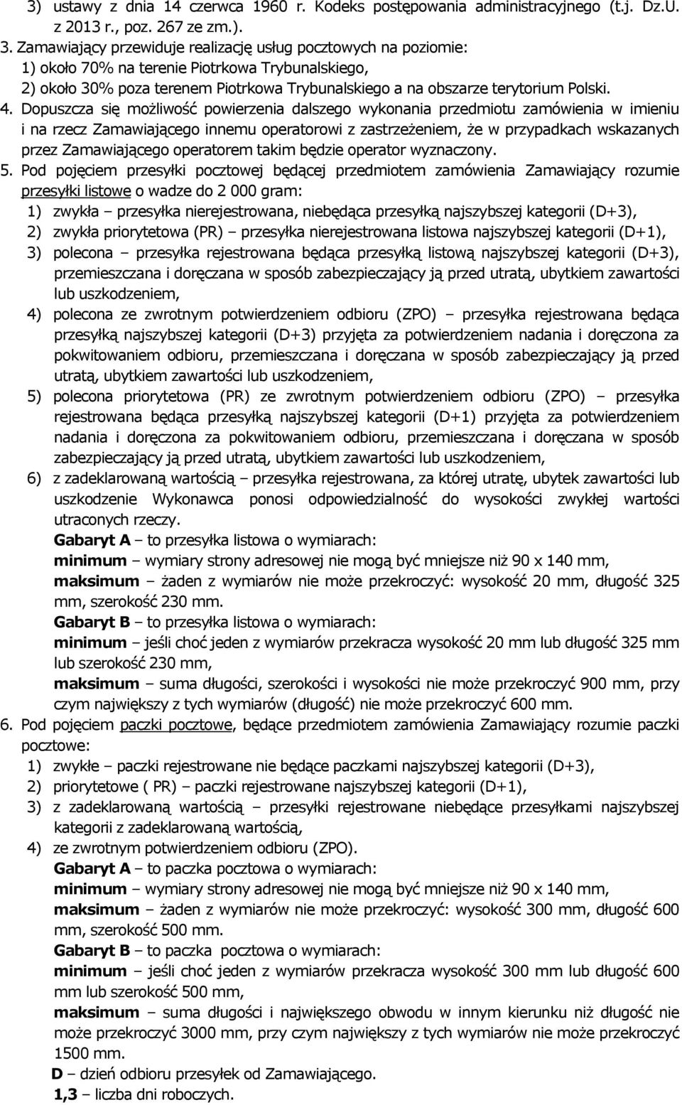 Dopuszcza się możliwość powierzenia dalszego wykonania przedmiotu zamówienia w imieniu i na rzecz Zamawiającego innemu operatorowi z zastrzeżeniem, że w przypadkach wskazanych przez Zamawiającego