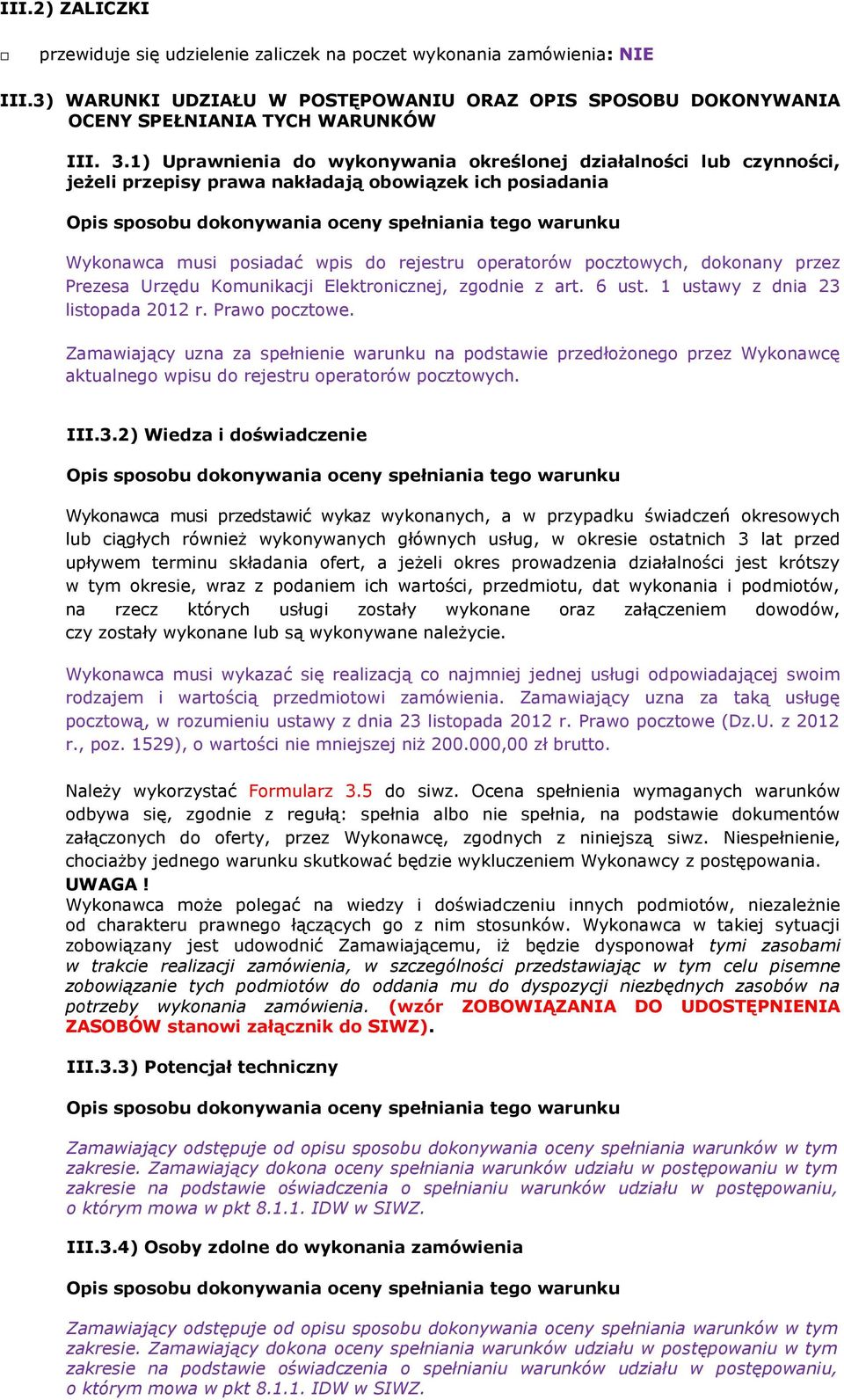 posiadać wpis do rejestru operatorów pocztowych, dokonany przez Prezesa Urzędu Komunikacji Elektronicznej, zgodnie z art. 6 ust. 1 ustawy z dnia 23 listopada 2012 r. Prawo pocztowe.