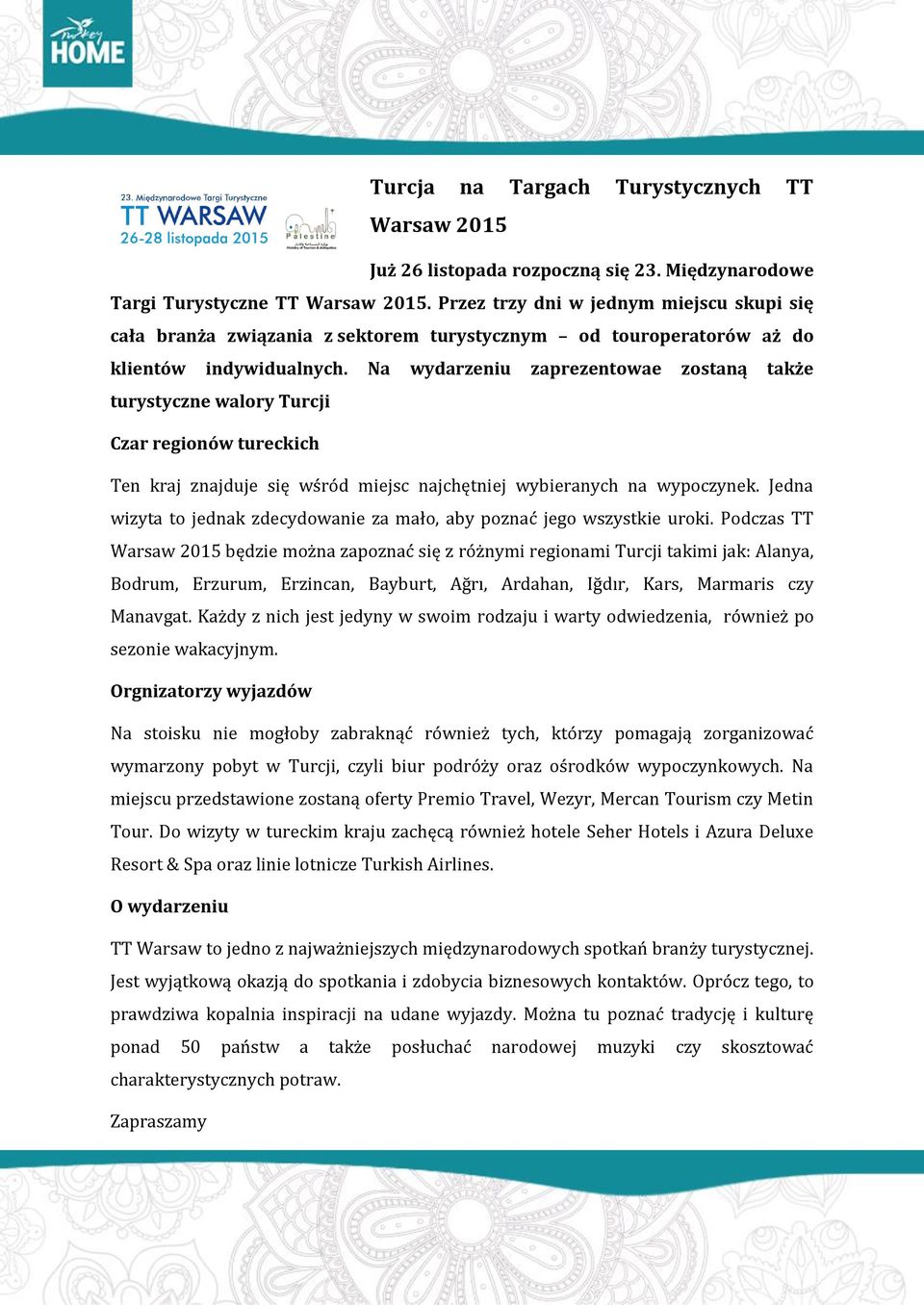 Na wydarzeniu zaprezentowae zostaną także turystyczne walory Turcji Czar regionów tureckich Ten kraj znajduje się wśród miejsc najchętniej wybieranych na wypoczynek.