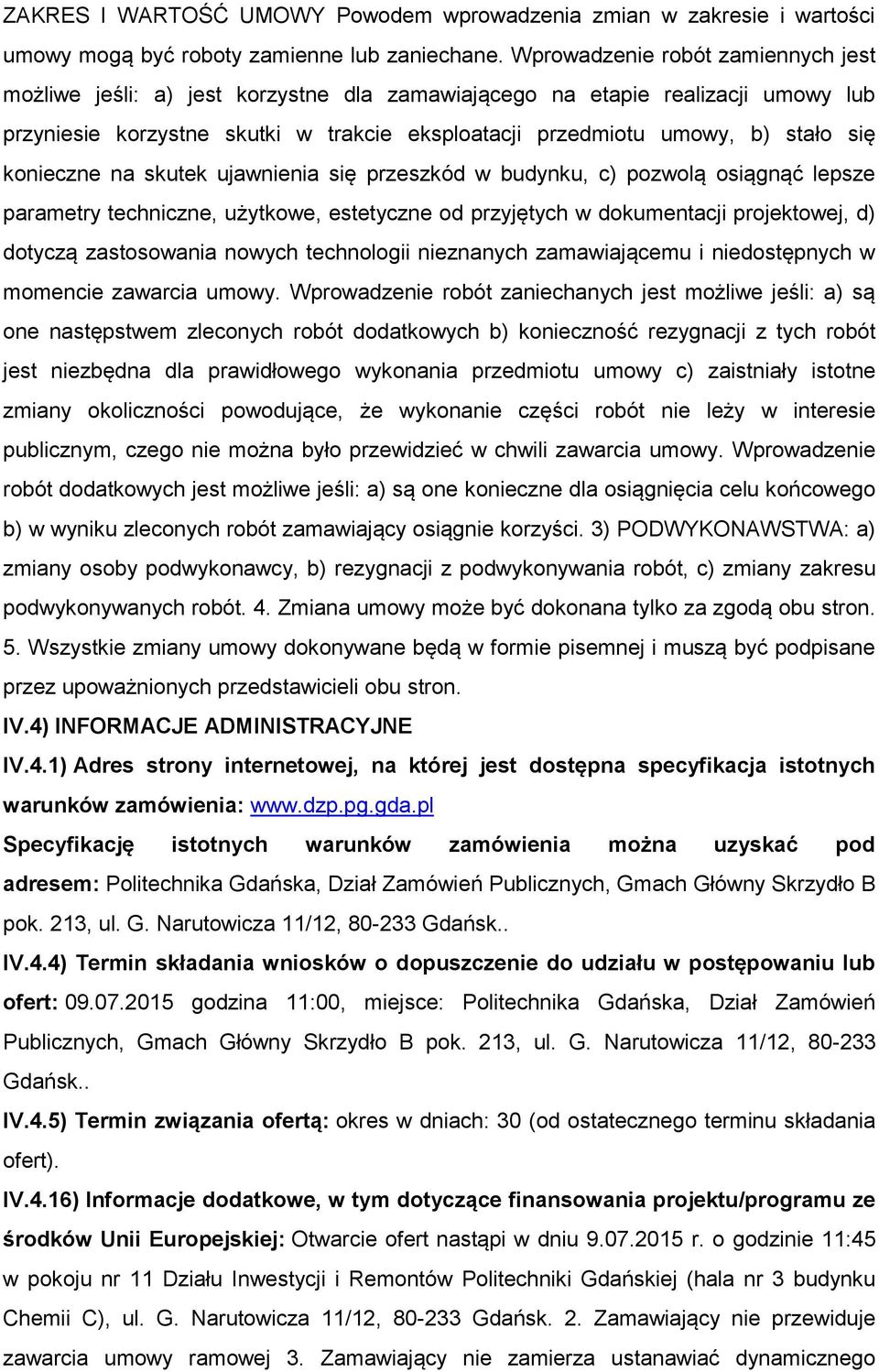 konieczne na skutek ujawnienia się przeszkód w budynku, c) pozwolą osiągnąć lepsze parametry techniczne, użytkowe, estetyczne od przyjętych w dokumentacji projektowej, d) dotyczą zastosowania nowych