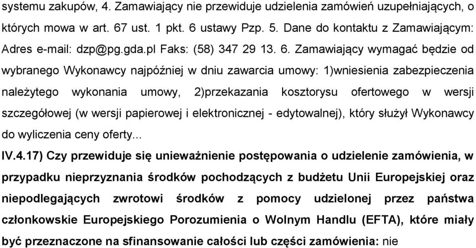 Zamawiający wymagać będzie od wybranego Wykonawcy najpóźniej w dniu zawarcia umowy: 1)wniesienia zabezpieczenia należytego wykonania umowy, 2)przekazania kosztorysu ofertowego w wersji szczegółowej