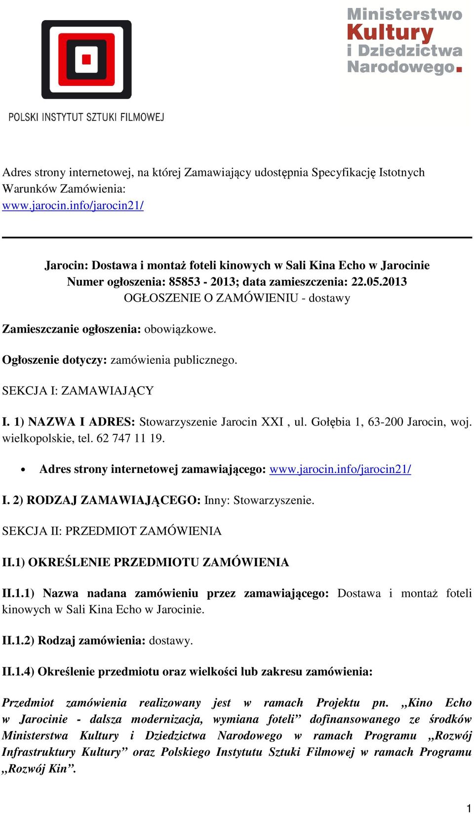 2013 OGŁOSZENIE O ZAMÓWIENIU - dostawy Zamieszczanie ogłoszenia: obowiązkowe. Ogłoszenie dotyczy: zamówienia publicznego. SEKCJA I: ZAMAWIAJĄCY I. 1) NAZWA I ADRES: Stowarzyszenie Jarocin XXI, ul.