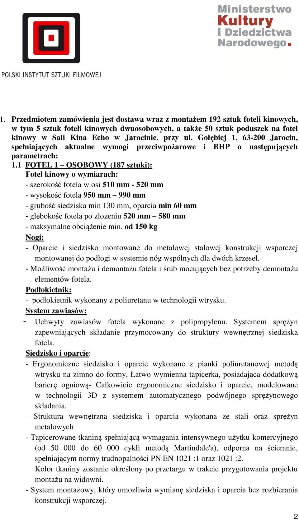 1 FOTEL 1 OSOBOWY (187 sztuki): Fotel kinowy o wymiarach: - szerokość fotela w osi 510 mm - 520 mm - wysokość fotela 950 mm 990 mm - grubość siedziska min 130 mm, oparcia min 60 mm - głębokość fotela