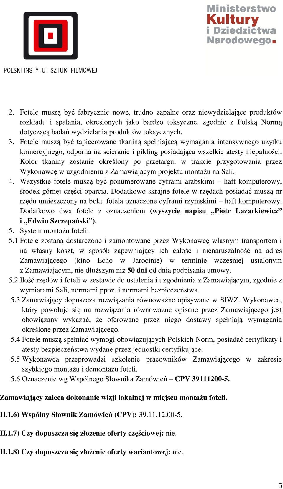 Kolor tkaniny zostanie określony po przetargu, w trakcie przygotowania przez Wykonawcę w uzgodnieniu z Zamawiającym projektu montażu na Sali. 4.