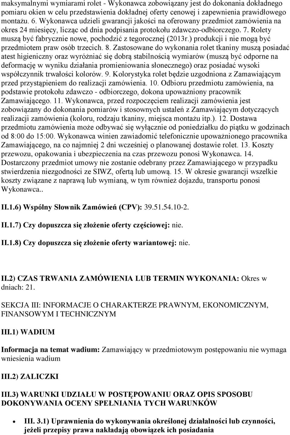 Rolety muszą być fabrycznie nowe, pochodzić z tegorocznej (2013r.) produkcji i nie mogą być przedmiotem praw osób trzecich. 8.