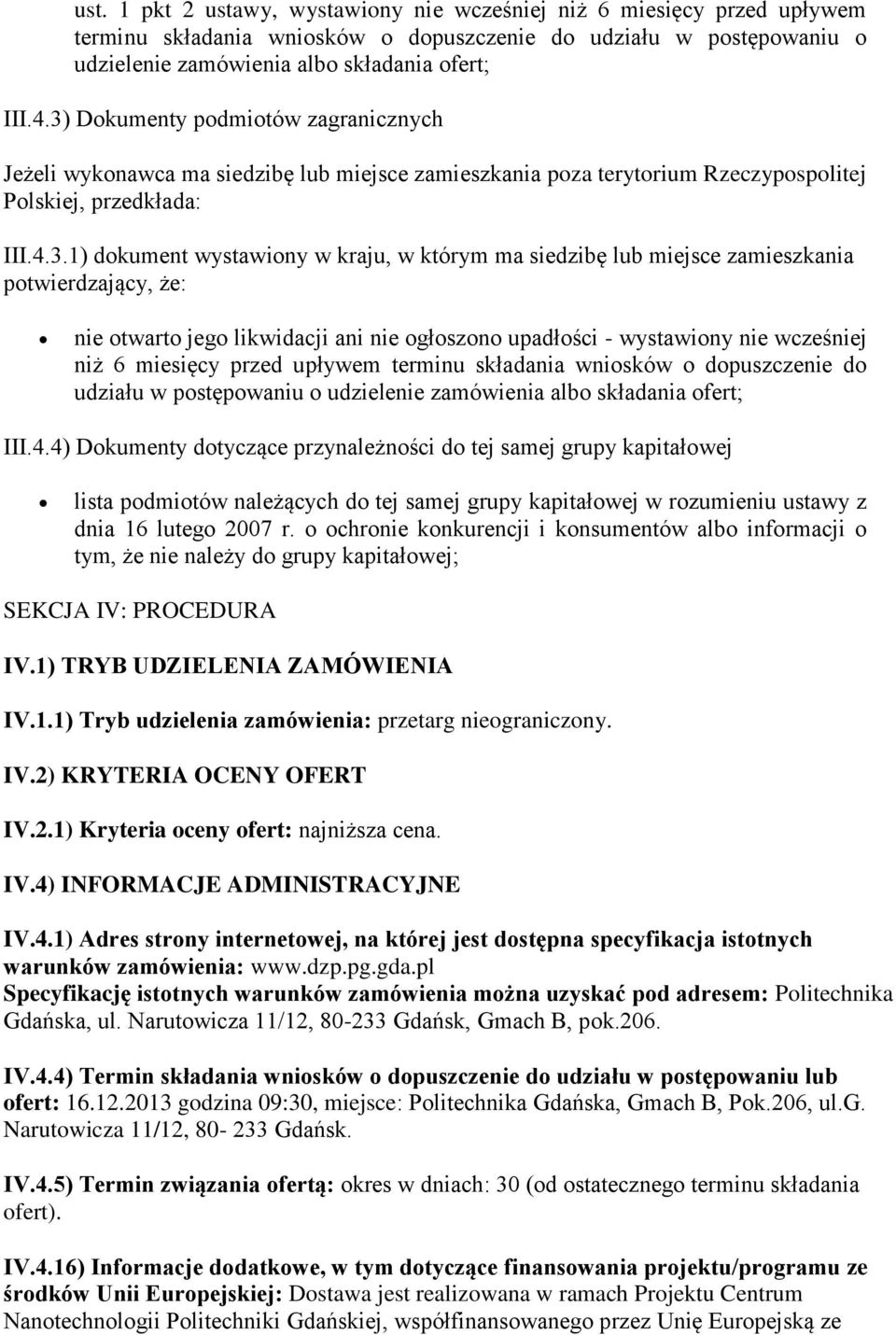 siedzibę lub miejsce zamieszkania potwierdzający, że: nie otwarto jego likwidacji ani nie ogłoszono upadłości - wystawiony nie wcześniej niż 6 miesięcy przed upływem terminu składania wniosków o