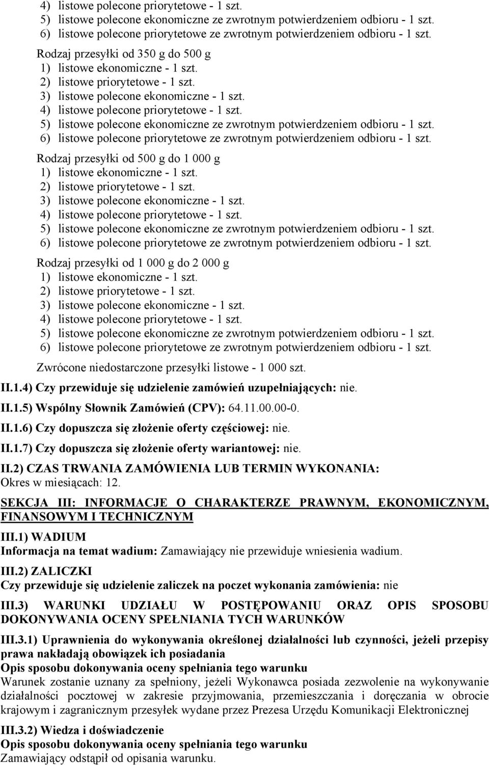 SEKCJA III: INFORMACJE O CHARAKTERZE PRAWNYM, EKONOMICZNYM, FINANSOWYM I TECHNICZNYM III.1) WADIUM Informacja na temat wadium: Zamawiający nie przewiduje wniesienia wadium. III.2) ZALICZKI Czy przewiduje się udzielenie zaliczek na poczet wykonania zamówienia: nie III.