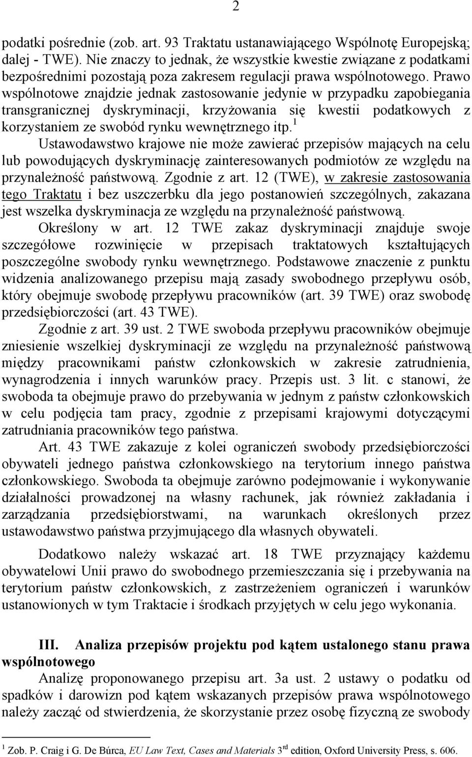 Prawo wspólnotowe znajdzie jednak zastosowanie jedynie w przypadku zapobiegania transgranicznej dyskryminacji, krzyżowania się kwestii podatkowych z korzystaniem ze swobód rynku wewnętrznego itp.