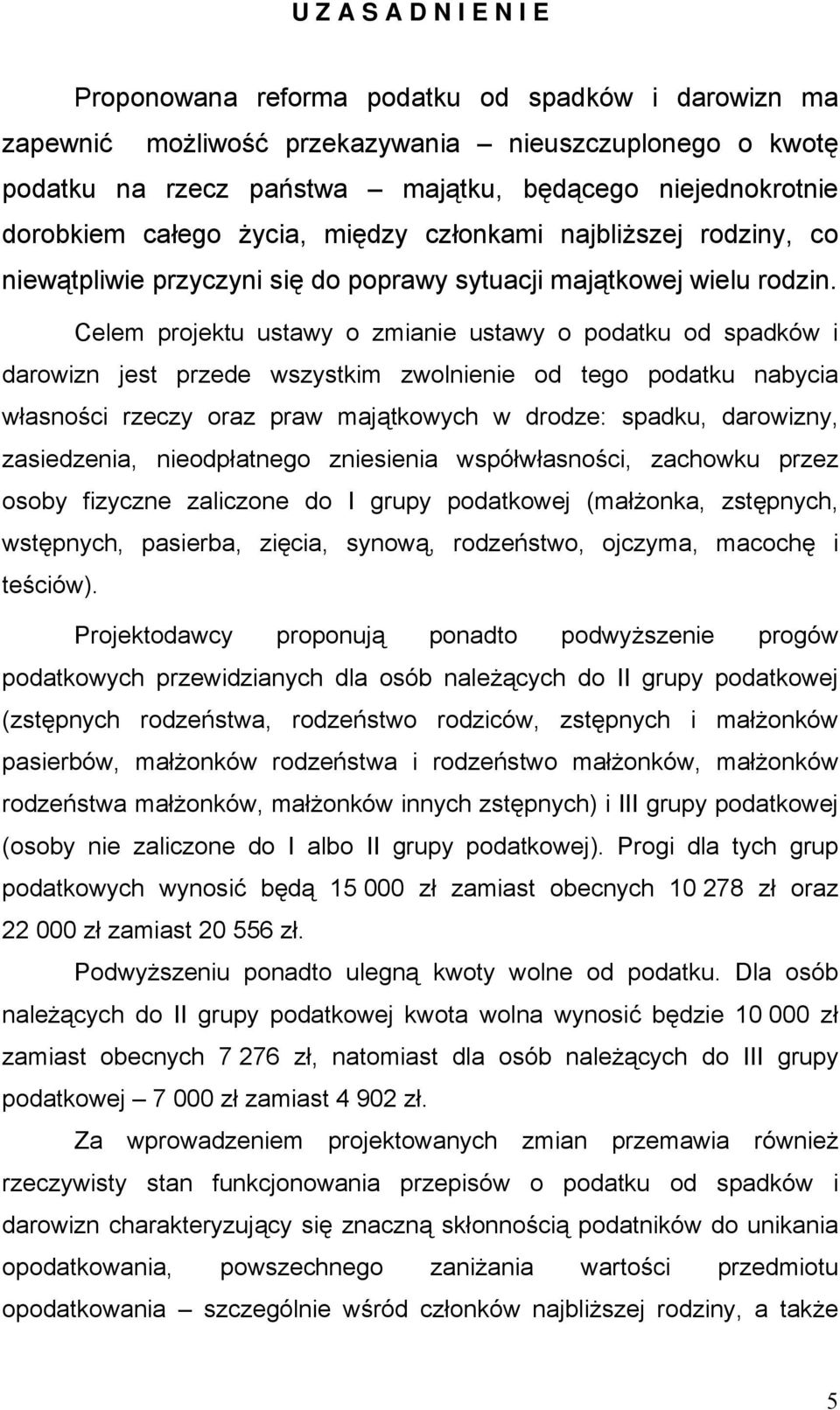 Celem projektu ustawy o zmianie ustawy o podatku od spadków i darowizn jest przede wszystkim zwolnienie od tego podatku nabycia własności rzeczy oraz praw majątkowych w drodze: spadku, darowizny,