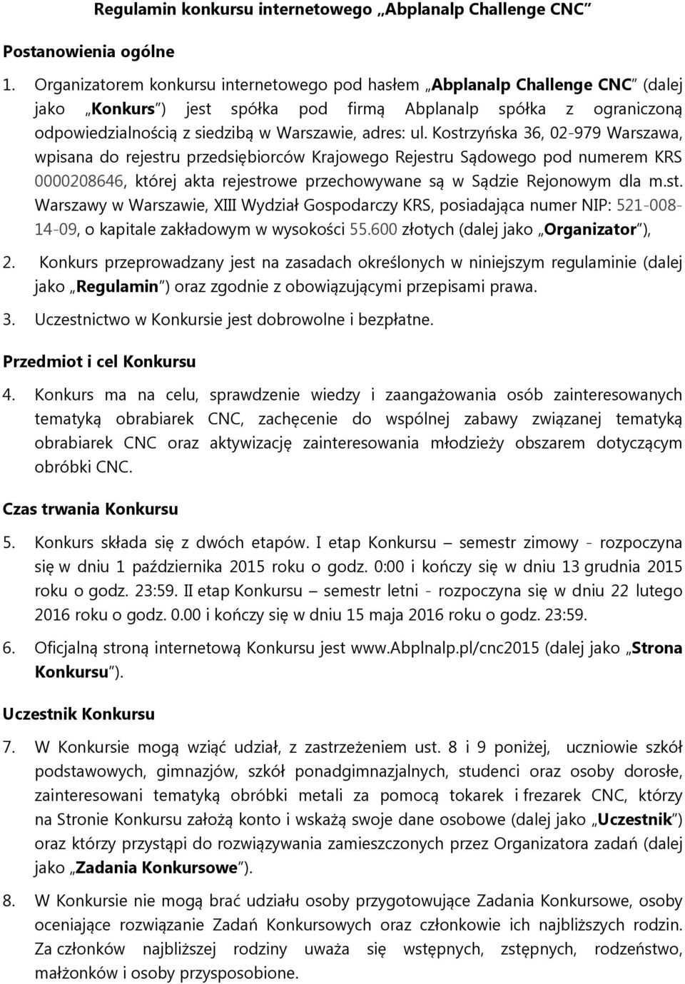 Kostrzyńska 36, 02-979 Warszawa, wpisana do rejestru przedsiębiorców Krajowego Rejestru Sądowego pod numerem KRS 0000208646, której akta rejestrowe przechowywane są w Sądzie Rejonowym dla m.st. Warszawy w Warszawie, XIII Wydział Gospodarczy KRS, posiadająca numer NIP: 521-008- 14-09, o kapitale zakładowym w wysokości 55.