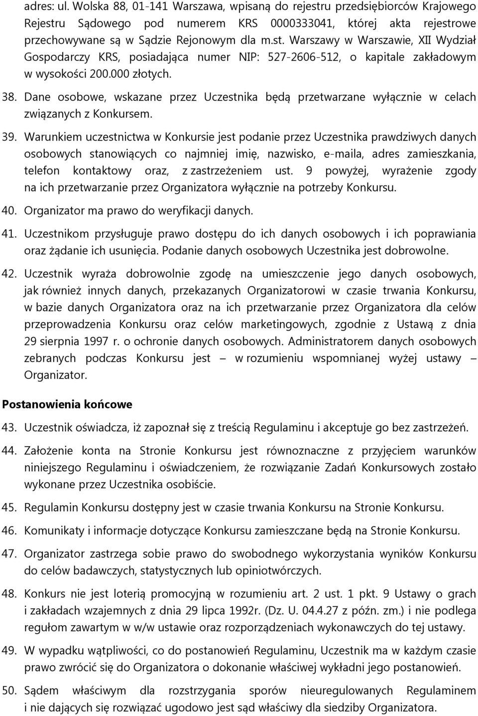 Warunkiem uczestnictwa w Konkursie jest podanie przez Uczestnika prawdziwych danych osobowych stanowiących co najmniej imię, nazwisko, e-maila, adres zamieszkania, telefon kontaktowy oraz, z