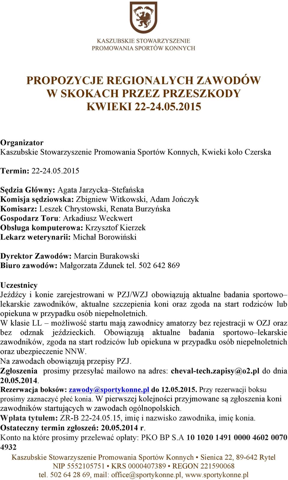 2015 Sędzia Główny: Agata Jarzycka Stefańska Komisja sędziowska: Zbigniew Witkowski, Adam Jończyk Komisarz: Leszek Chrystowski, Renata Burzyńska Gospodarz Toru: Arkadiusz Weckwert Obsługa