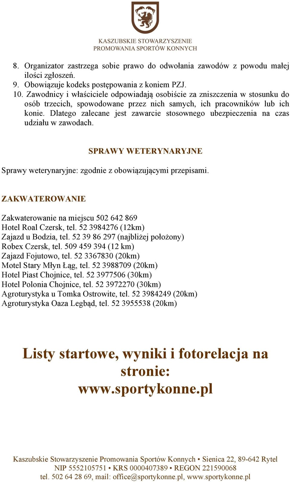 Dlatego zalecane jest zawarcie stosownego ubezpieczenia na czas udziału w zawodach. SPRAWY WETERYNARYJNE Sprawy weterynaryjne: zgodnie z obowiązującymi przepisami.