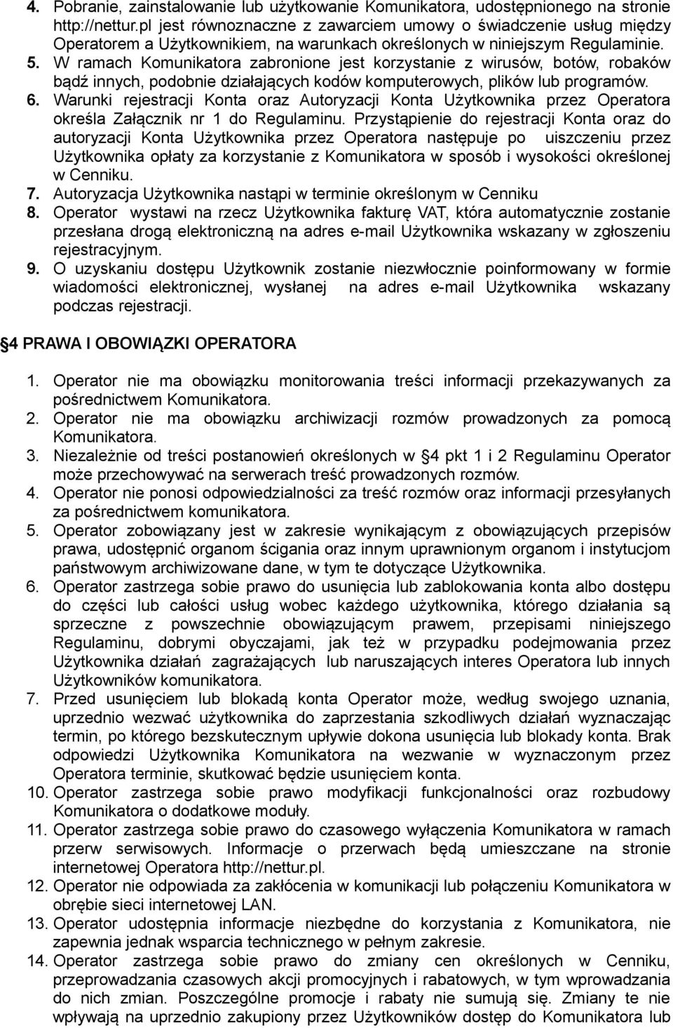 W ramach Komunikatora zabronione jest korzystanie z wirusów, botów, robaków bądź innych, podobnie działających kodów komputerowych, plików lub programów. 6.