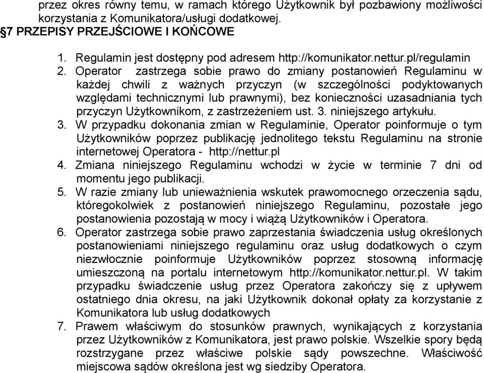 Operator zastrzega sobie prawo do zmiany postanowień Regulaminu w każdej chwili z ważnych przyczyn (w szczególności podyktowanych względami technicznymi lub prawnymi), bez konieczności uzasadniania