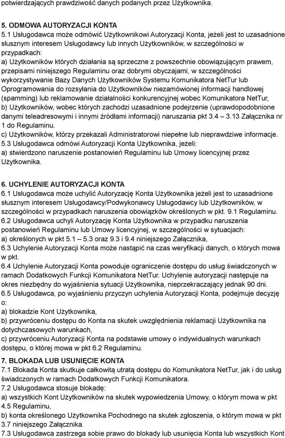 działania są sprzeczne z powszechnie obowiązującym prawem, przepisami niniejszego Regulaminu oraz dobrymi obyczajami, w szczególności wykorzystywanie Bazy Danych Użytkowników Systemu Komunikatora