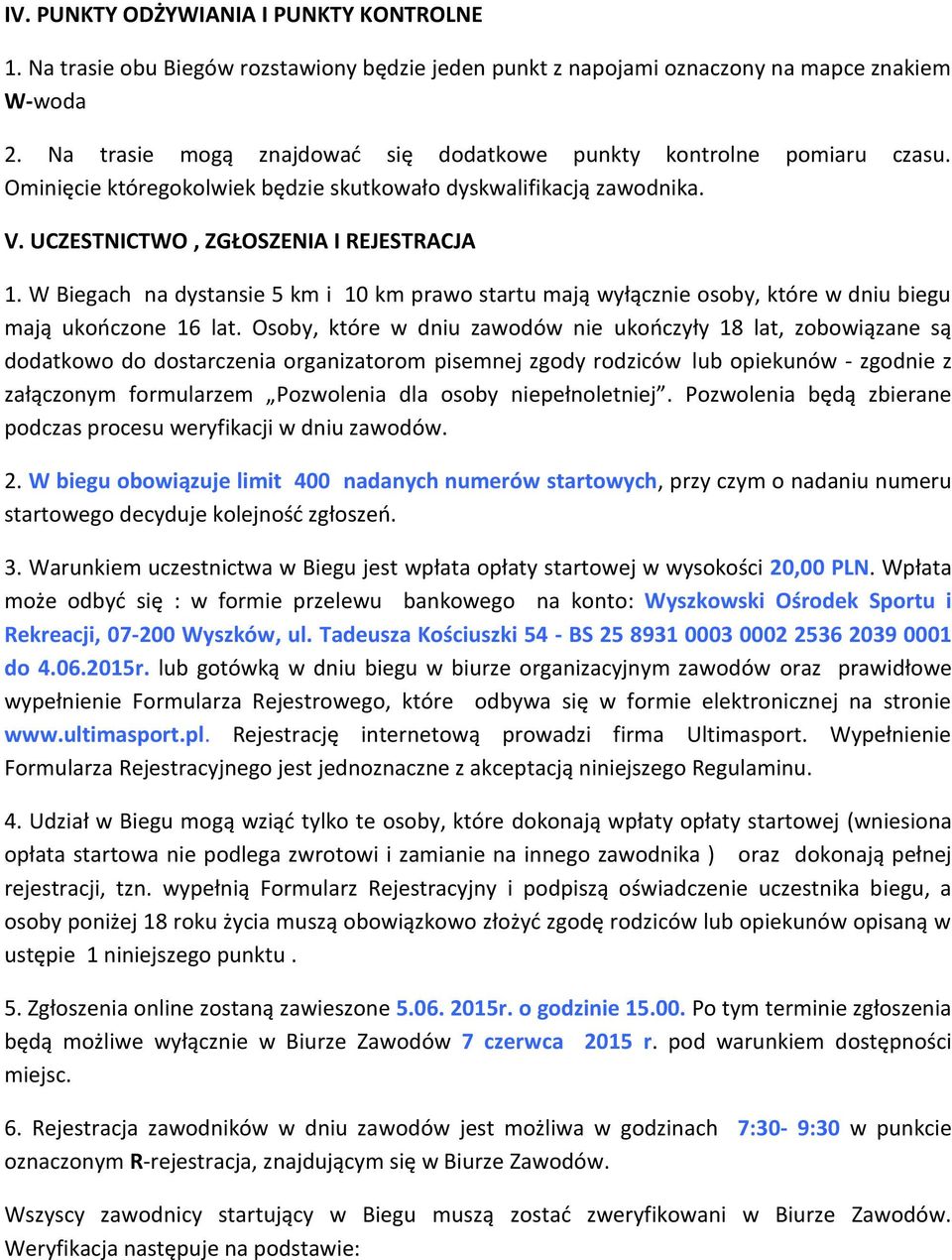 W Biegach na dystansie 5 km i 10 km prawo startu mają wyłącznie osoby, które w dniu biegu mają ukończone 16 lat.